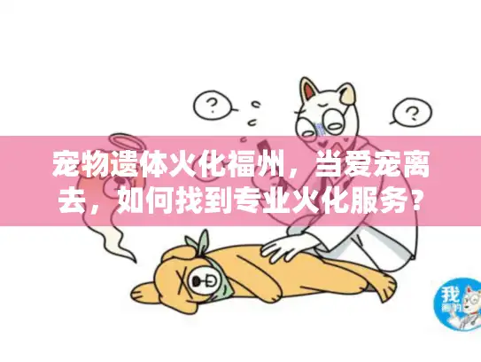 宠物遗体火化福州，当爱宠离去，如何找到专业火化服务？