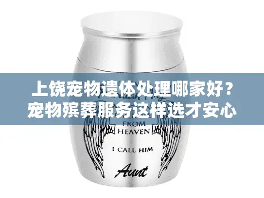 上饶宠物遗体处理哪家好？宠物殡葬服务这样选才安心