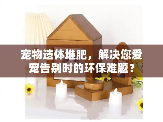 宠物遗体堆肥，解决您爱宠告别时的环保难题？