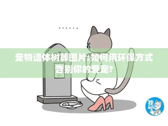 宠物遗体树葬图片:如何用环保方式告别你的爱宠?