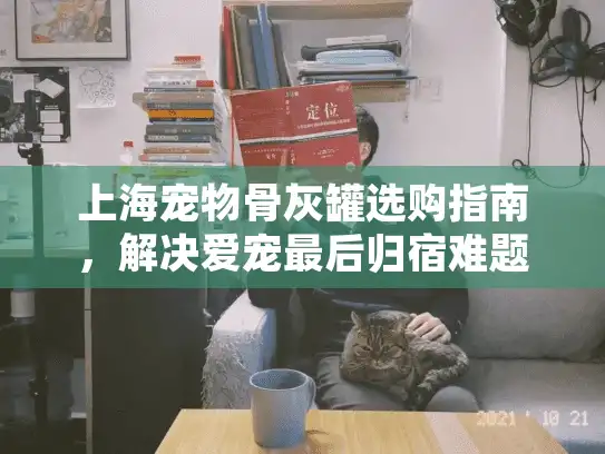 上海宠物骨灰罐选购指南，解决爱宠最后归宿难题