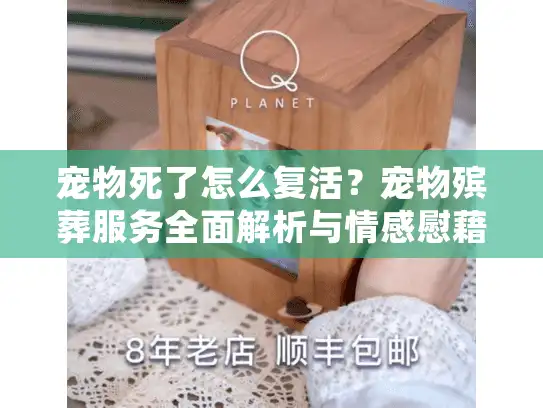 宠物死了怎么复活？宠物殡葬服务全面解析与情感慰藉指南
