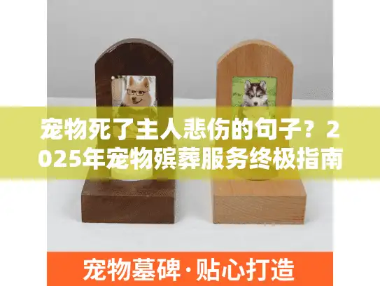 宠物死了主人悲伤的句子？2025年宠物殡葬服务终极指南