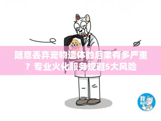 随意丢弃宠物遗体的后果有多严重？专业火化服务规避5大风险