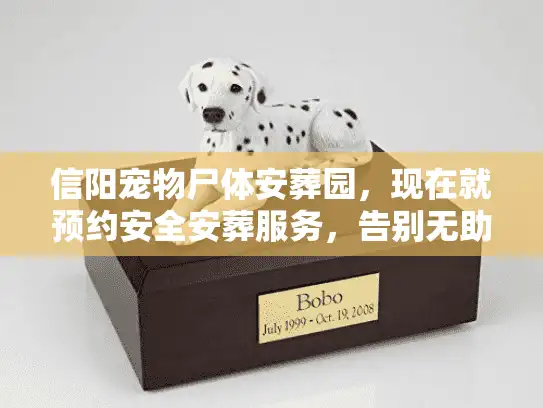 信阳宠物尸体安葬园，现在就预约安全安葬服务，告别无助时刻