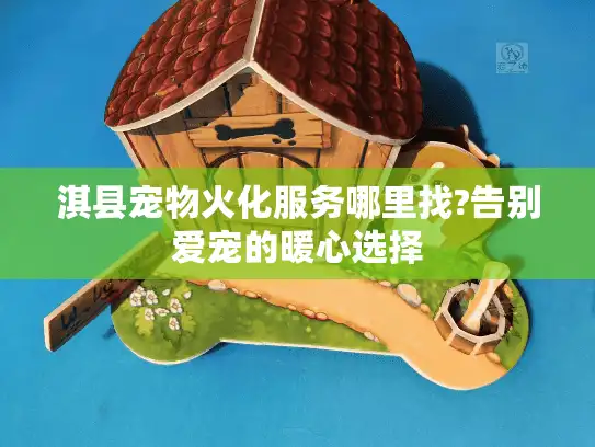 淇县宠物火化服务哪里找?告别爱宠的暖心选择