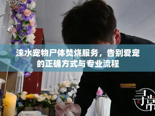 涞水宠物尸体焚烧服务，告别爱宠的正确方式与专业流程