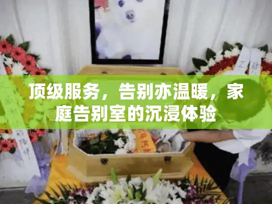 顶级服务，告别亦温暖，家庭告别室的沉浸体验