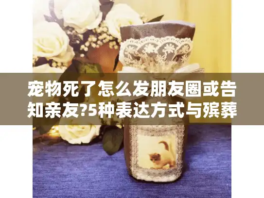 宠物死了怎么发朋友圈或告知亲友?5种表达方式与殡葬服务指南