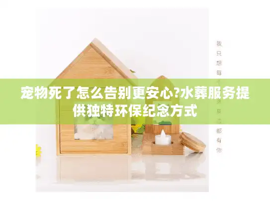 宠物死了怎么告别更安心?水葬服务提供独特环保纪念方式