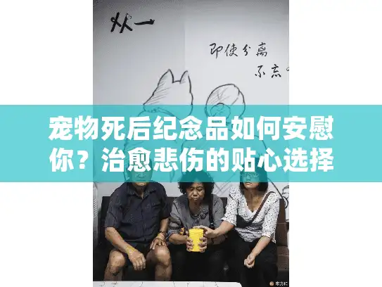 宠物死后纪念品如何安慰你？治愈悲伤的贴心选择