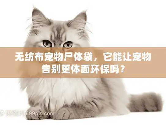 无纺布宠物尸体袋，它能让宠物告别更体面环保吗？