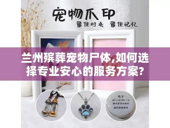 兰州殡葬宠物尸体,如何选择专业安心的服务方案?