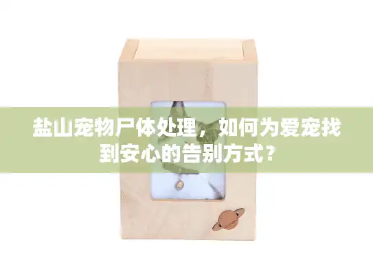 盐山宠物尸体处理，如何为爱宠找到安心的告别方式？