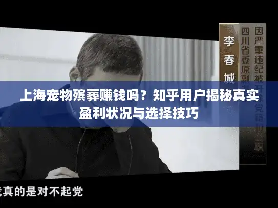 上海宠物殡葬赚钱吗？知乎用户揭秘真实盈利状况与选择技巧