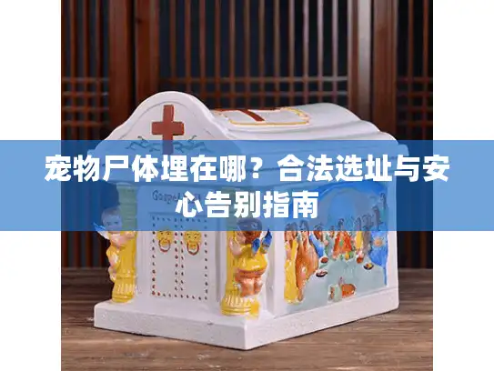 宠物尸体埋在哪？合法选址与安心告别指南