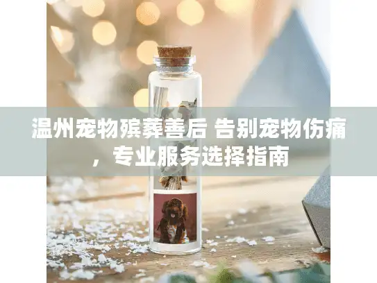 温州宠物殡葬善后 告别宠物伤痛，专业服务选择指南