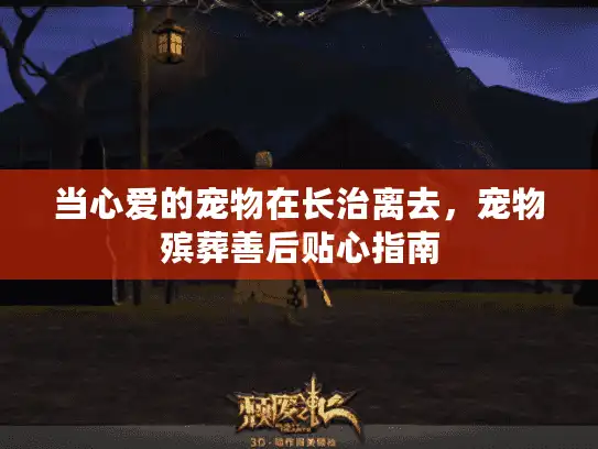 当心爱的宠物在长治离去，宠物殡葬善后贴心指南