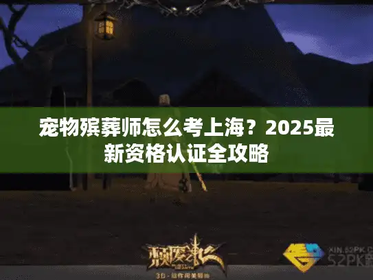 宠物殡葬师怎么考上海？2025最新资格认证全攻略