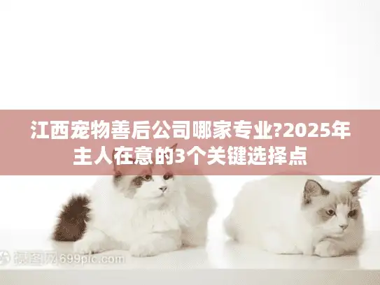 江西宠物善后公司哪家专业?2025年主人在意的3个关键选择点