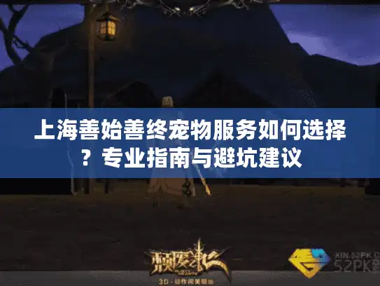 上海善始善终宠物服务如何选择？专业指南与避坑建议