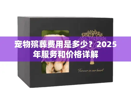 宠物殡葬费用是多少？2025年服务和价格详解