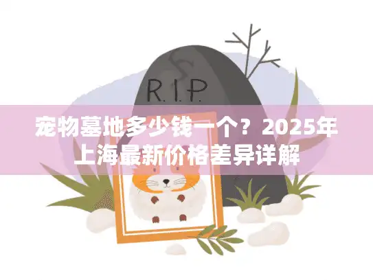 宠物墓地多少钱一个？2025年上海最新价格差异详解