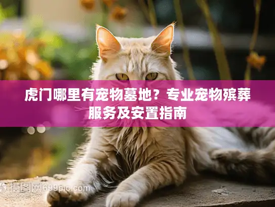 虎门哪里有宠物墓地？专业宠物殡葬服务及安置指南