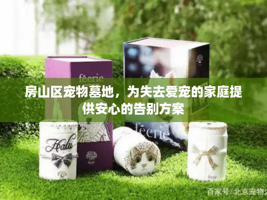 房山区宠物墓地，为失去爱宠的家庭提供安心的告别方案