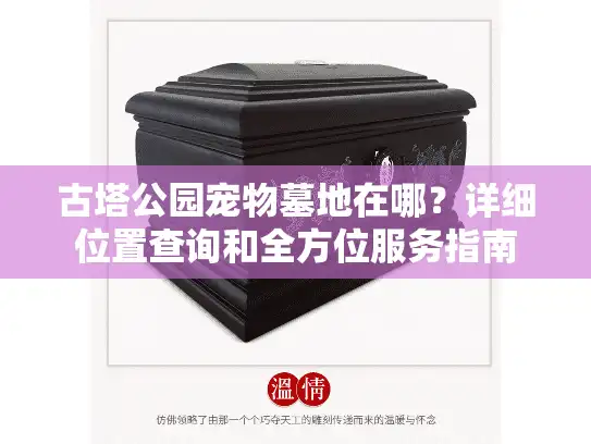 古塔公园宠物墓地在哪？详细位置查询和全方位服务指南