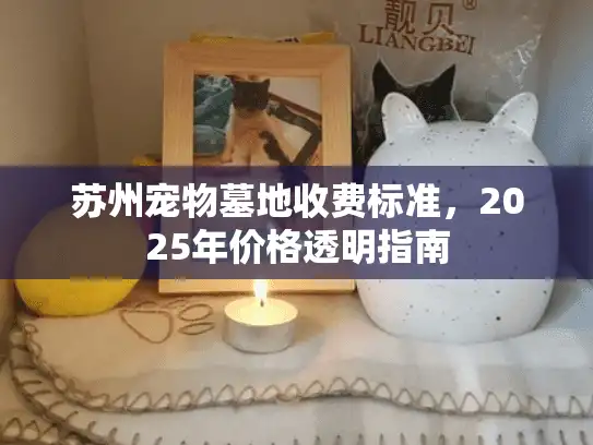 苏州宠物墓地收费标准，2025年价格透明指南