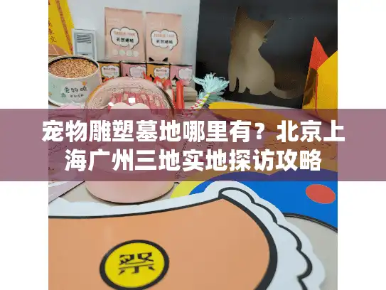 宠物雕塑墓地哪里有？北京上海广州三地实地探访攻略