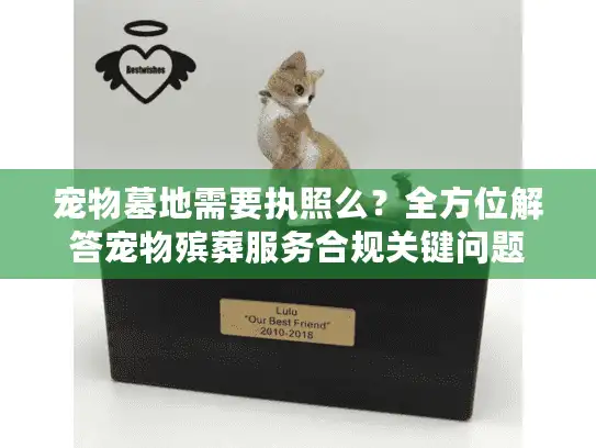 宠物墓地需要执照么？全方位解答宠物殡葬服务合规关键问题