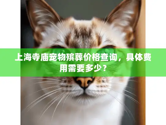 上海寺庙宠物殡葬价格查询，具体费用需要多少？