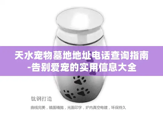 天水宠物墓地地址电话查询指南-告别爱宠的实用信息大全