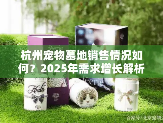 杭州宠物墓地销售情况如何？2025年需求增长解析