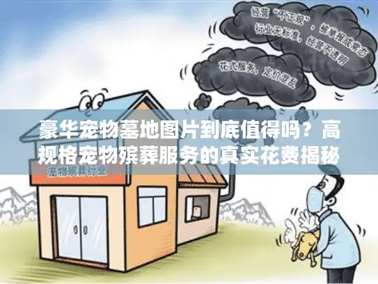 豪华宠物墓地图片到底值得吗？高规格宠物殡葬服务的真实花费揭秘
