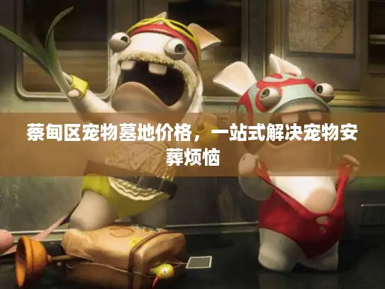 蔡甸区宠物墓地价格，一站式解决宠物安葬烦恼