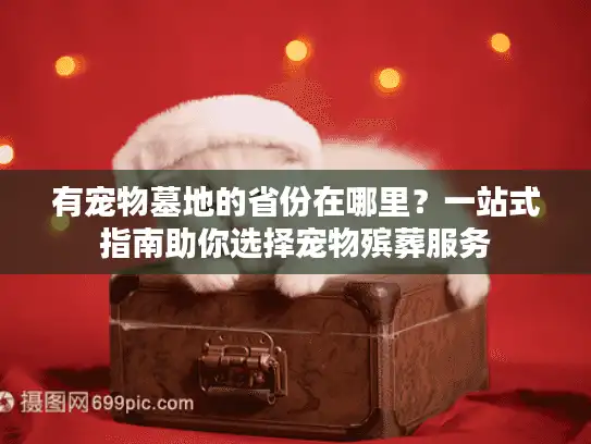 有宠物墓地的省份在哪里？一站式指南助你选择宠物殡葬服务