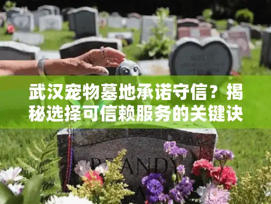 武汉宠物墓地承诺守信？揭秘选择可信赖服务的关键诀窍