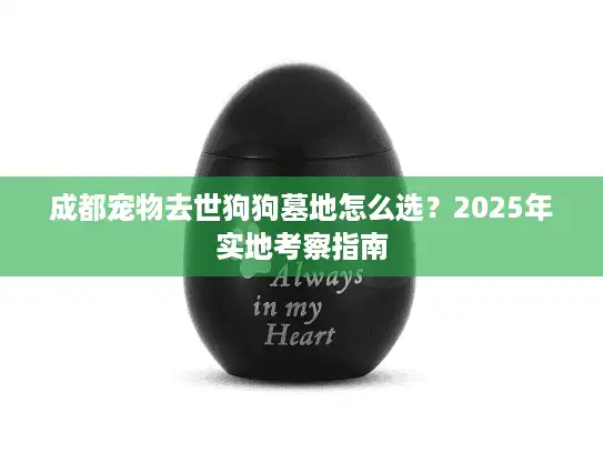 成都宠物去世狗狗墓地怎么选？2025年实地考察指南
