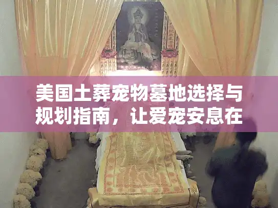 美国土葬宠物墓地选择与规划指南，让爱宠安息在专属花园