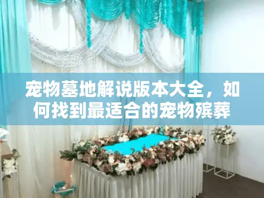 宠物墓地解说版本大全，如何找到最适合的宠物殡葬服务选择指南？