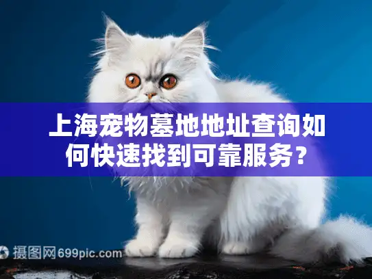 上海宠物墓地地址查询如何快速找到可靠服务？