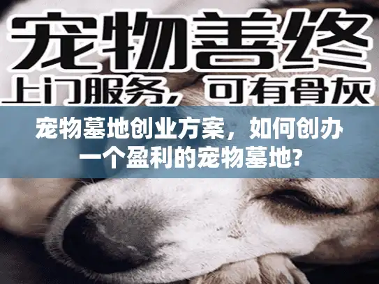 宠物墓地创业方案，如何创办一个盈利的宠物墓地?