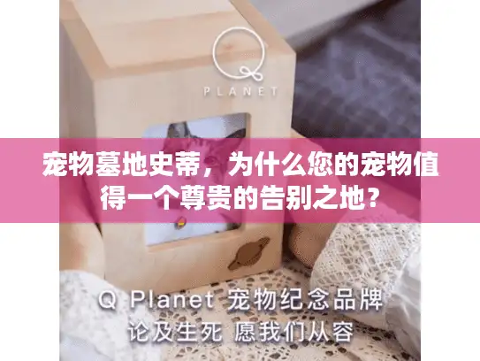 宠物墓地史蒂，为什么您的宠物值得一个尊贵的告别之地？