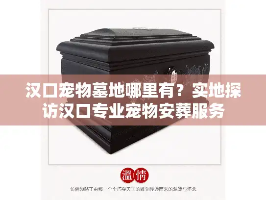 汉口宠物墓地哪里有？实地探访汉口专业宠物安葬服务