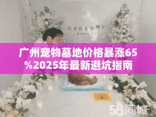广州宠物墓地价格暴涨65%2025年最新避坑指南