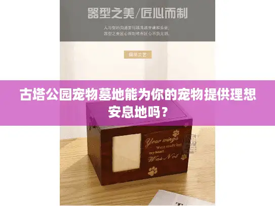 古塔公园宠物墓地能为你的宠物提供理想安息地吗？