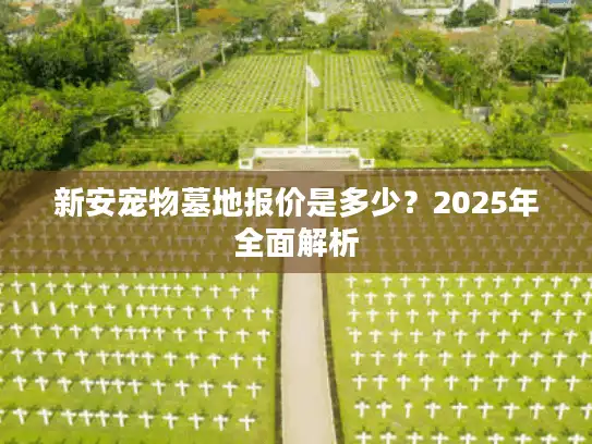 新安宠物墓地报价是多少？2025年全面解析
